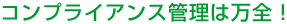コンプライアンス管理は万全！