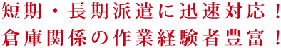 幅広い業務・業種に柔軟対応。短期派遣も長期派遣もOK。